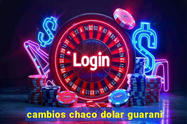 cambios chaco dolar guarani